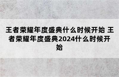 王者荣耀年度盛典什么时候开始 王者荣耀年度盛典2024什么时候开始